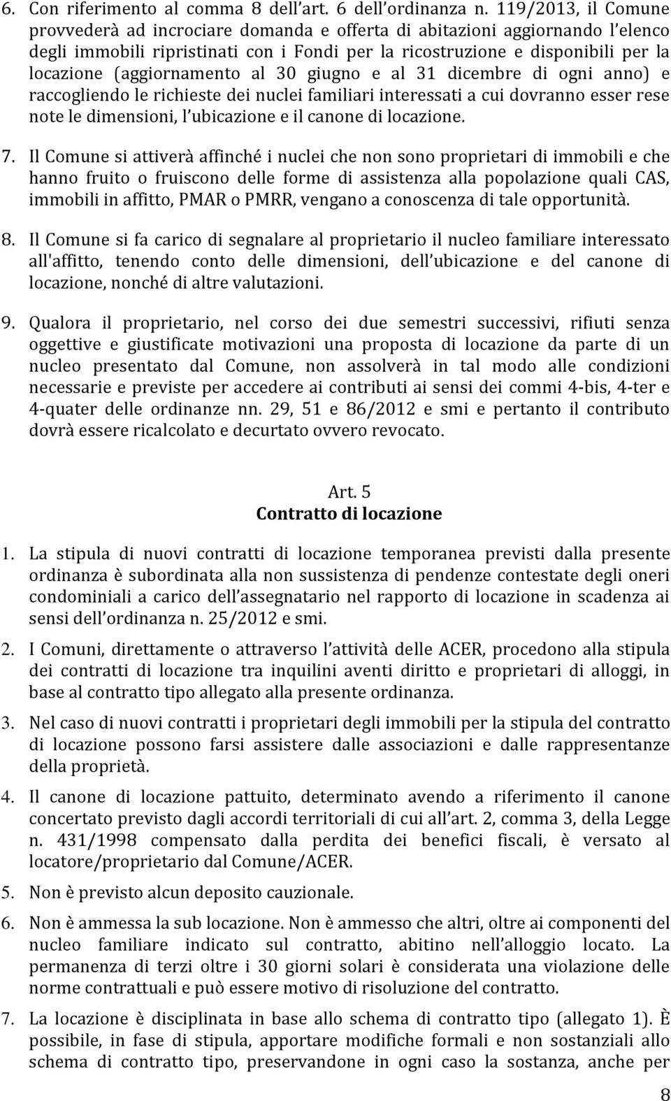 (aggiornamento al 30 giugno e al 31 dicembre di ogni anno) e raccogliendo le richieste dei nuclei familiari interessati a cui dovranno esser rese note le dimensioni, l ubicazione e il canone di