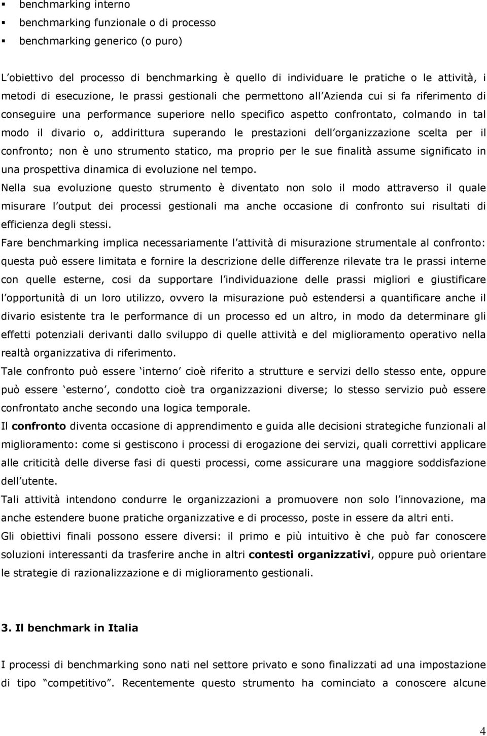 addirittura superando le prestazioni dell organizzazione scelta per il confronto; non è uno strumento statico, ma proprio per le sue finalità assume significato in una prospettiva dinamica di