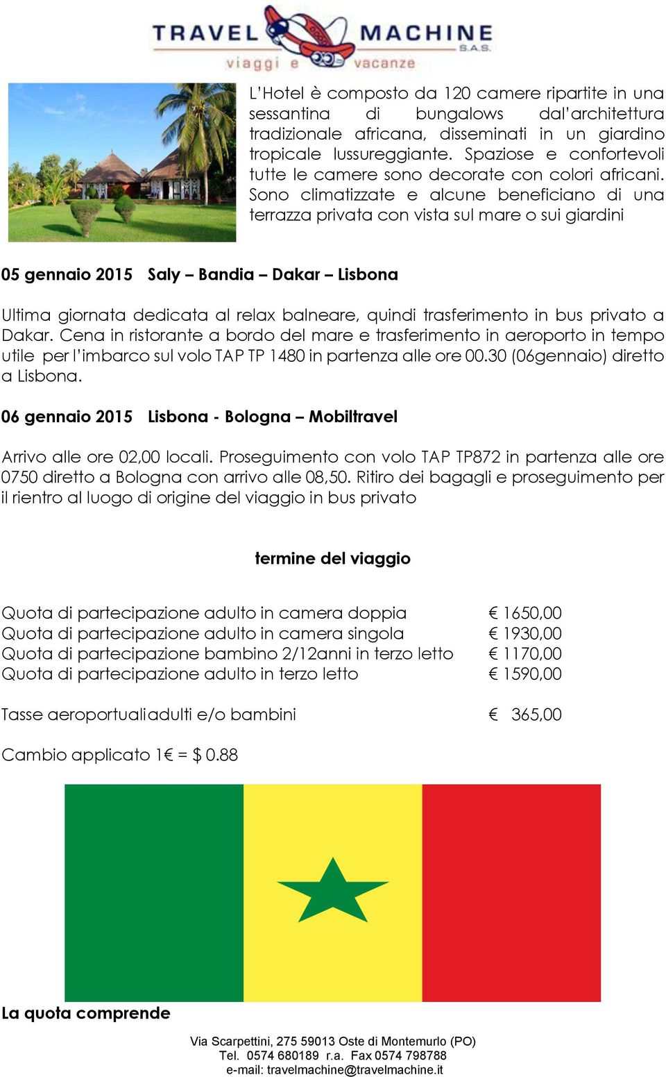 Sono climatizzate e alcune beneficiano di una terrazza privata con vista sul mare o sui giardini 05 gennaio 2015 Saly Bandia Dakar Lisbona Ultima giornata dedicata al relax balneare, quindi