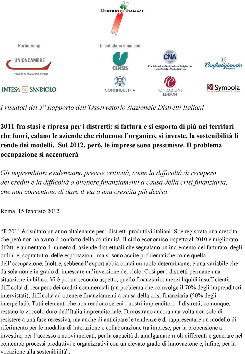 Il problema occupazione si accentuerà Gli imprenditori evidenziano precise criticità, come la difficoltà di recupero dei crediti e la difficoltà a ottenere finanziamenti a causa della crisi