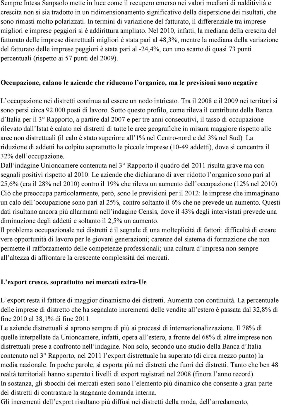 Nel 2010, infatti, la mediana della crescita del fatturato delle imprese distrettuali migliori è stata pari al 48,3%, mentre la mediana della variazione del fatturato delle imprese peggiori è stata