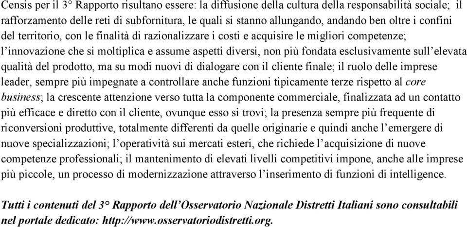 elevata qualità del prodotto, ma su modi nuovi di dialogare con il cliente finale; il ruolo delle imprese leader, sempre più impegnate a controllare anche funzioni tipicamente terze rispetto al core