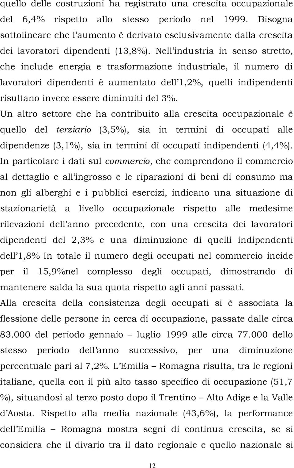 Nell industria in senso stretto, che include energia e trasformazione industriale, il numero di lavoratori dipendenti è aumentato dell 1,2%, quelli indipendenti risultano invece essere diminuiti del