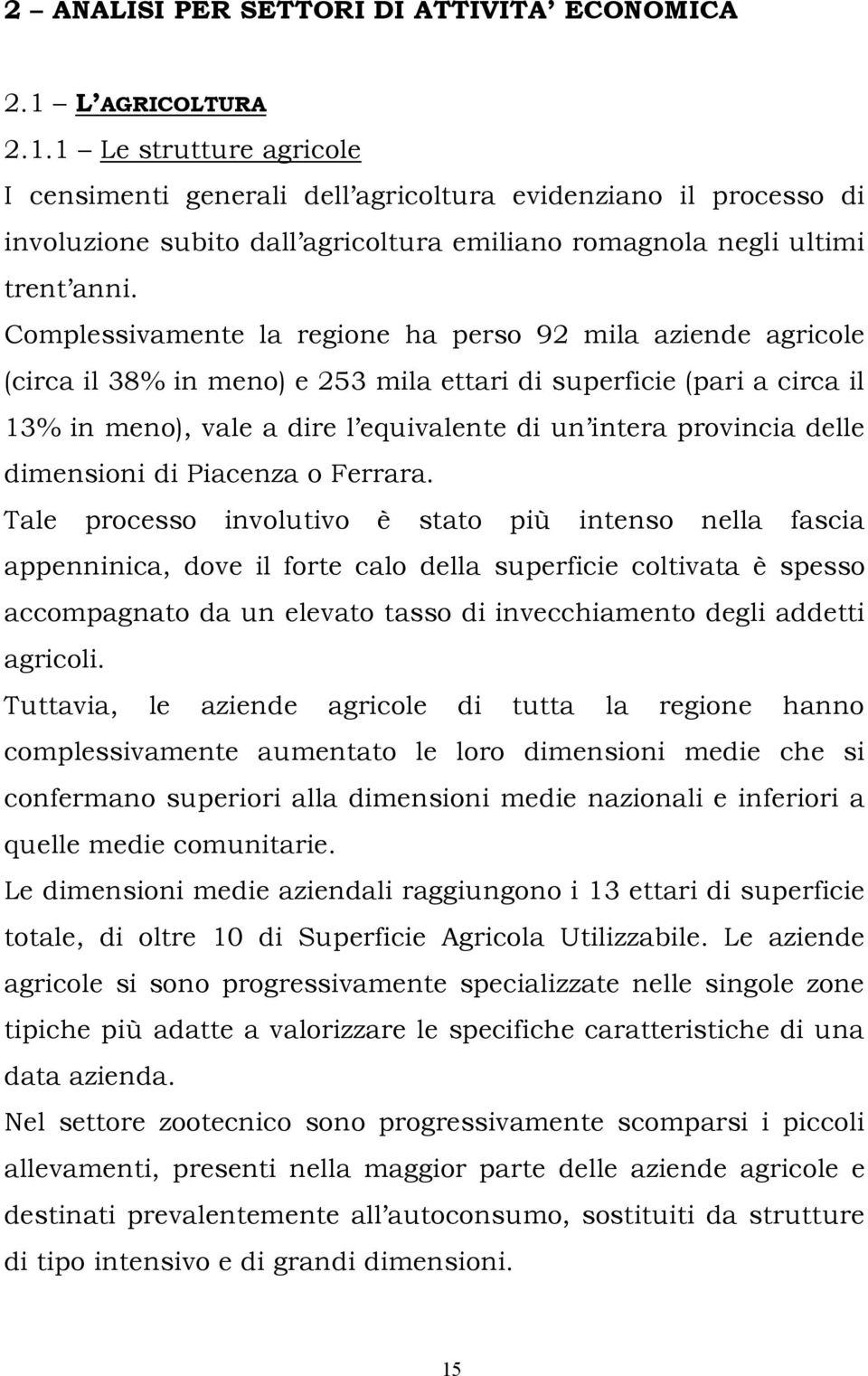 Complessivamente la regione ha perso 92 mila aziende agricole (circa il 38% in meno) e 253 mila ettari di superficie (pari a circa il 13% in meno), vale a dire l equivalente di un intera provincia