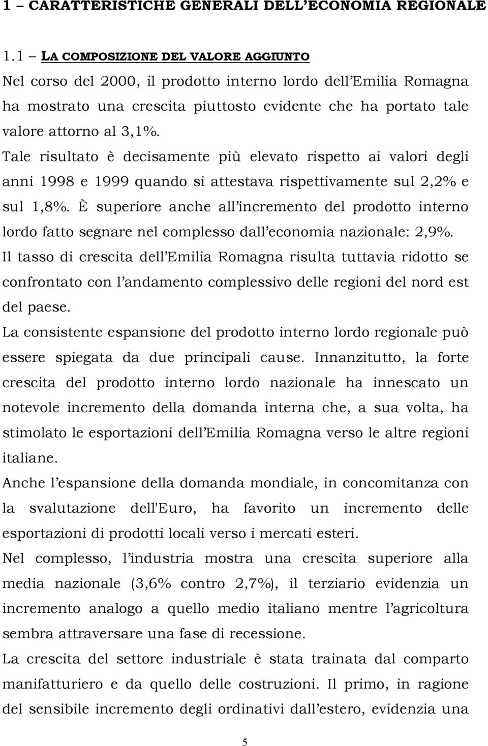 Tale risultato è decisamente più elevato rispetto ai valori degli anni 1998 e 1999 quando si attestava rispettivamente sul 2,2% e sul 1,8%.