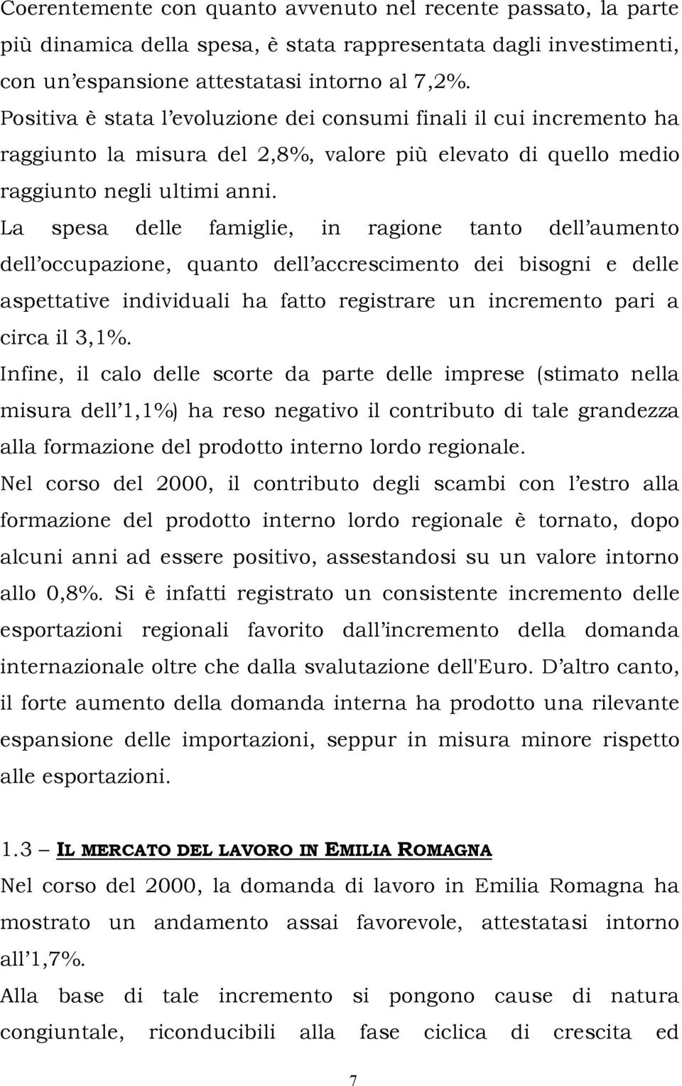 La spesa delle famiglie, in ragione tanto dell aumento dell occupazione, quanto dell accrescimento dei bisogni e delle aspettative individuali ha fatto registrare un incremento pari a circa il 3,1%.