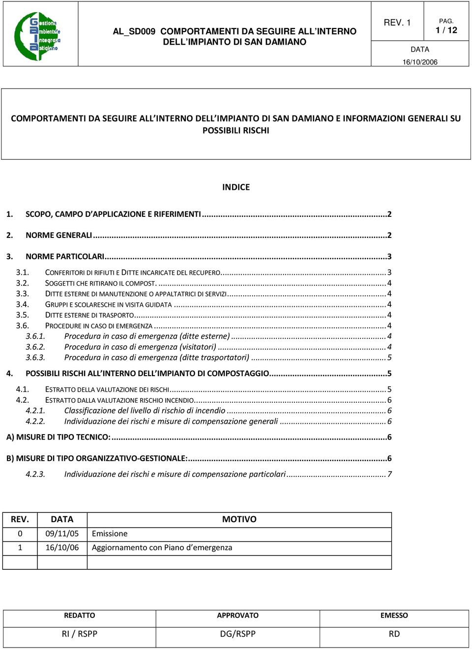 .. 4 3.5. DITTE ESTERNE DI TRASPORTO... 4 3.6. PROCEDURE IN CASO DI EMERGENZA... 4 3.6.1. Procedura in caso di emergenza (ditte esterne)... 4 3.6.2. Procedura in caso di emergenza (visitatori)... 4 3.6.3. Procedura in caso di emergenza (ditte trasportatori).