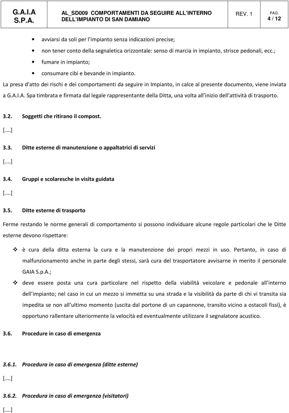 I.A. Spa timbrata e firmata dal legale rappresentante della Ditta, una volta all inizio dell attività di trasporto. 3.2. Soggetti che ritirano il compost. [...] 3.3. Ditte esterne di manutenzione o appaltatrici di servizi [.