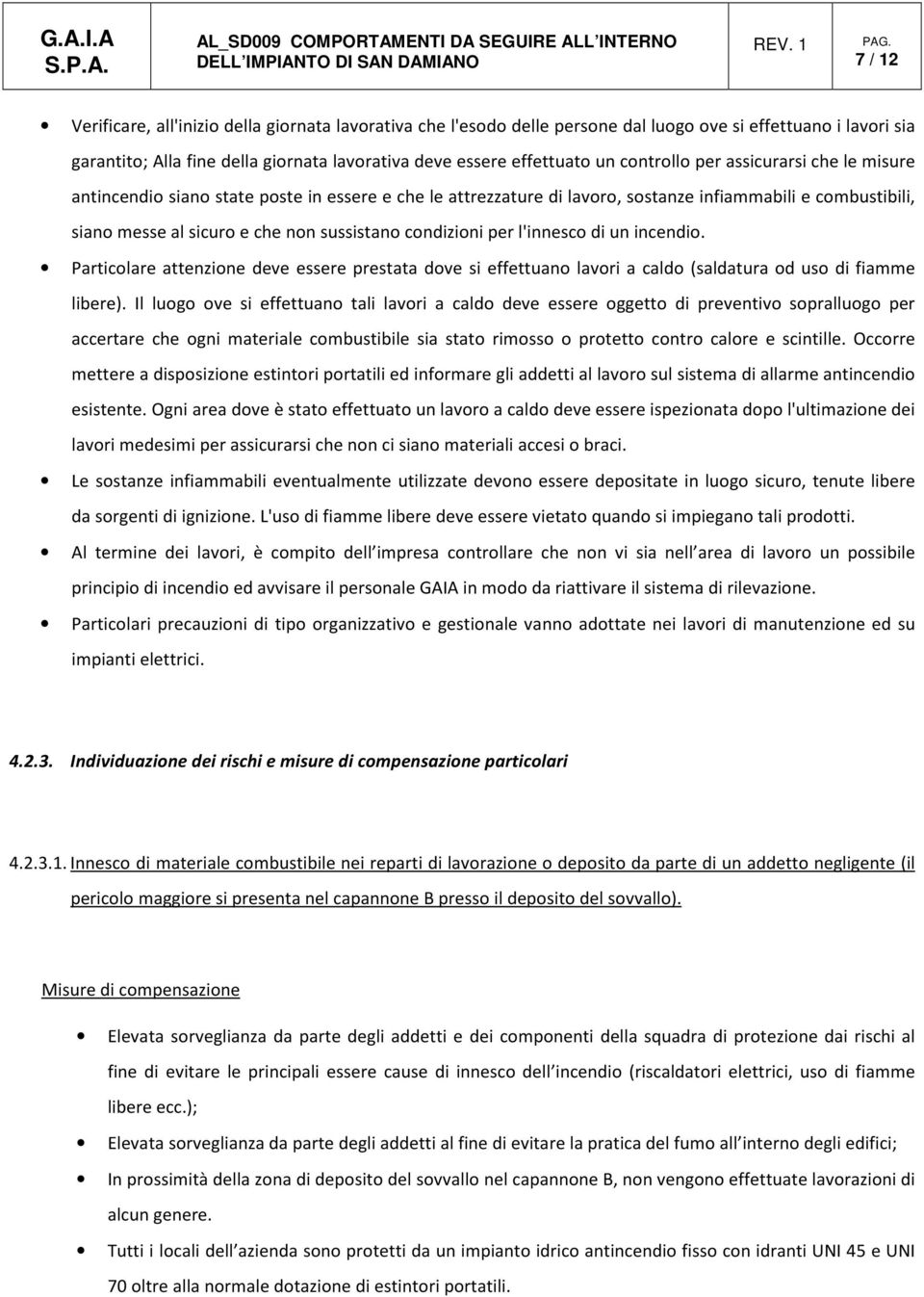 condizioni per l'innesco di un incendio. Particolare attenzione deve essere prestata dove si effettuano lavori a caldo (saldatura od uso di fiamme libere).