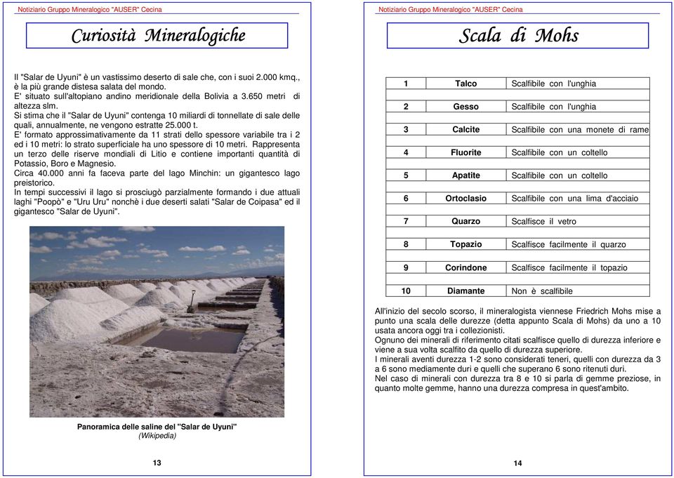 Si stima che il "Salar de Uyuni" contenga 10 miliardi di tonnellate di sale delle quali, annualmente, ne vengono estratte 25.000 t.