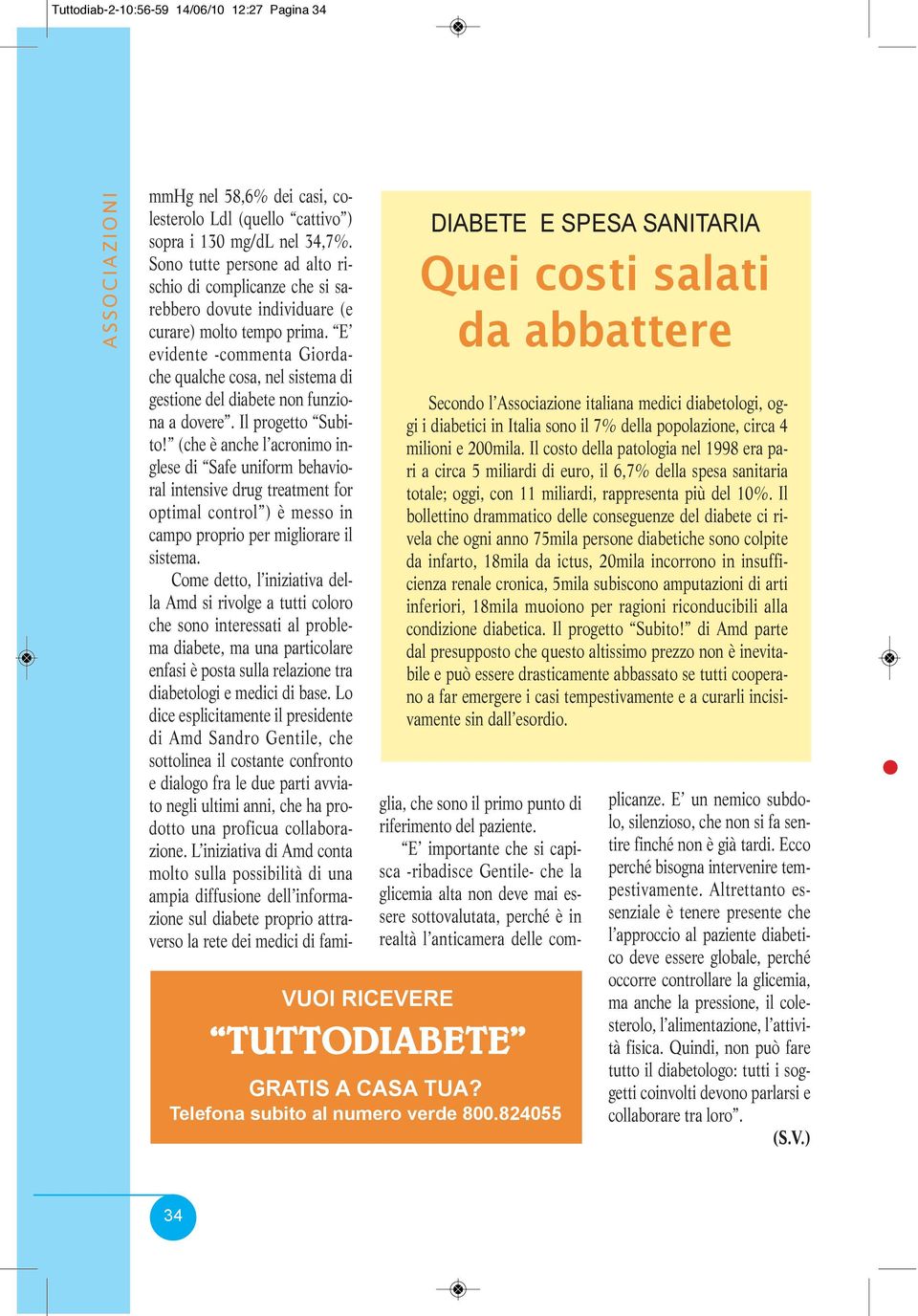 Il costo della patologia nel 1998 era pari a circa 5 miliardi di euro, il 6,7% della spesa sanitaria totale; oggi, con 11 miliardi, rappresenta più del 10%.