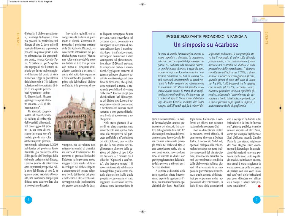 Su quest ultimo punto, ricorda Cavallo Perin, il diabete di tipo 2 è quello che impegna di più il sistema sanitario per la sua molto maggiore diffusione dal punto di vista numerico.