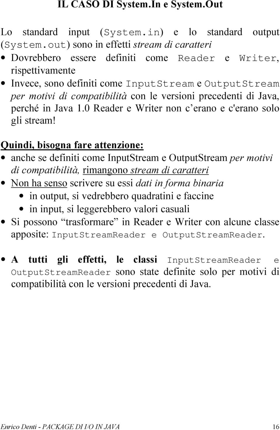 versioni precedenti di Java, perché in Java 1.0 Reader e Writer non c erano e c'erano solo gli stream!