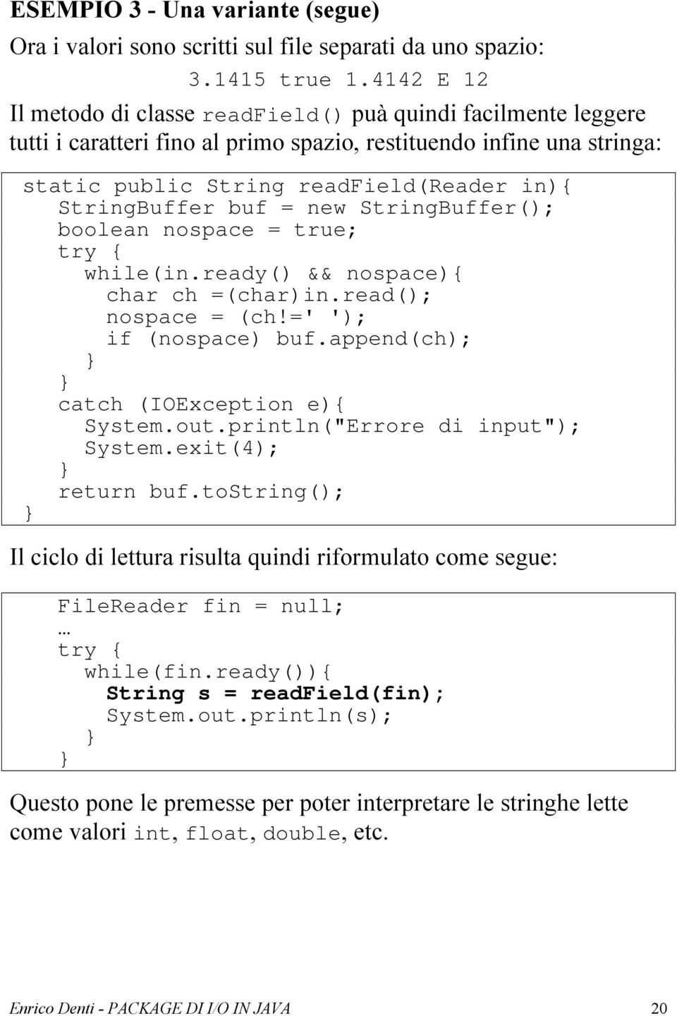 buf = new StringBuffer(); boolean nospace = true; try { while(in.ready() && nospace){ char ch =(char)in.read(); nospace = (ch!=' '); if (nospace) buf.append(ch); catch (IOException e){ System.out.