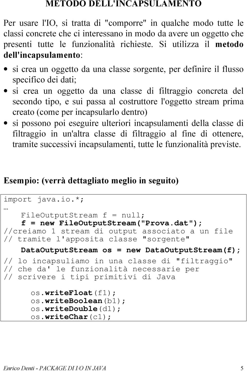 tipo, e sui passa al costruttore l'oggetto stream prima creato (come per incapsularlo dentro) si possono poi eseguire ulteriori incapsulamenti della classe di filtraggio in un'altra classe di