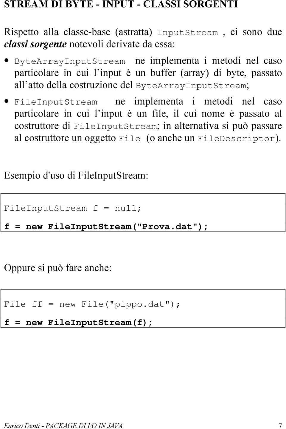 input è un file, il cui nome è passato al costruttore di FileInputStream; in alternativa si può passare al costruttore un oggetto File (o anche un FileDescriptor).