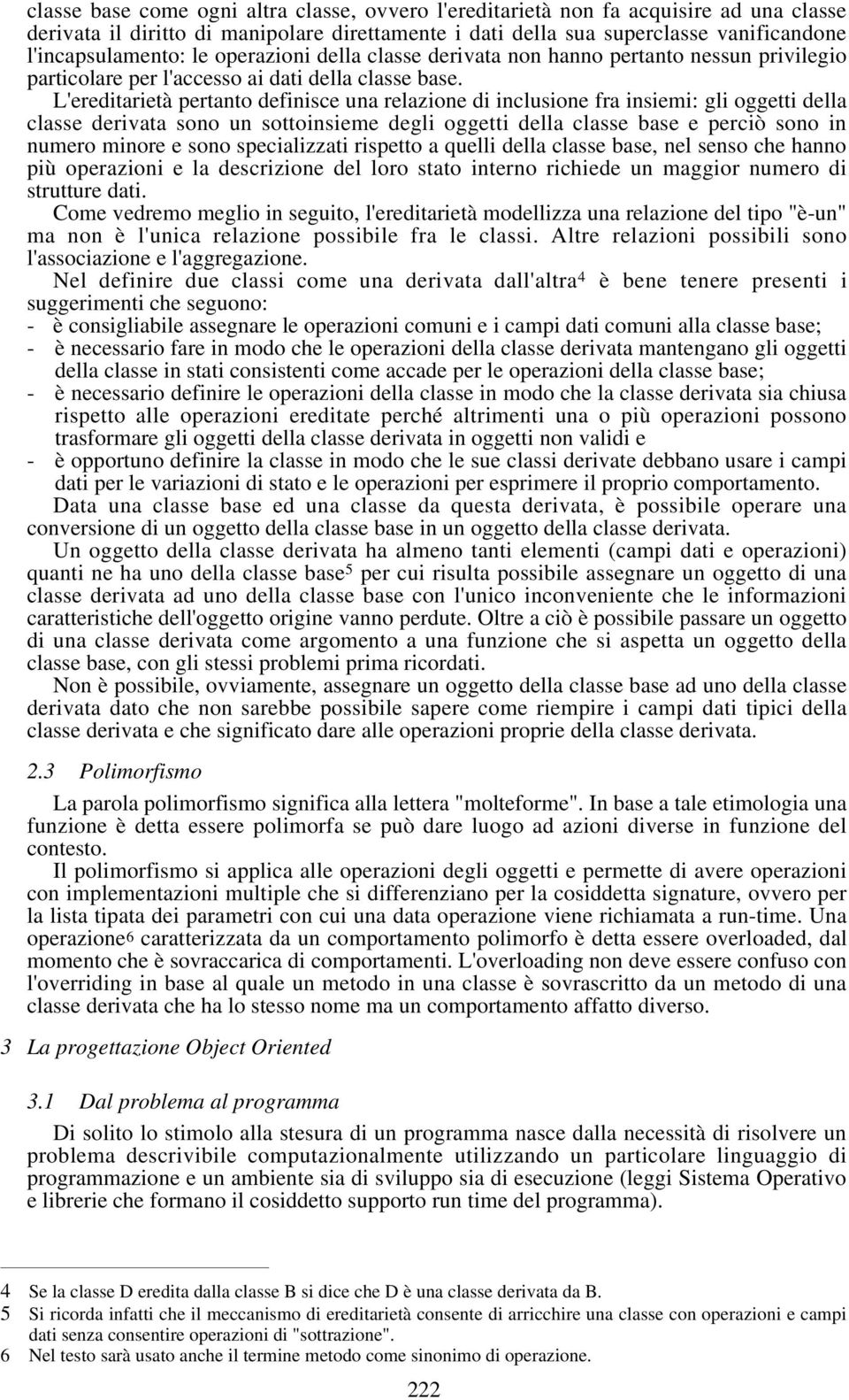 L'ereditarietà pertanto definisce una relazione di inclusione fra insiemi: gli oggetti della classe derivata sono un sottoinsieme degli oggetti della classe base e perciò sono in numero minore e sono