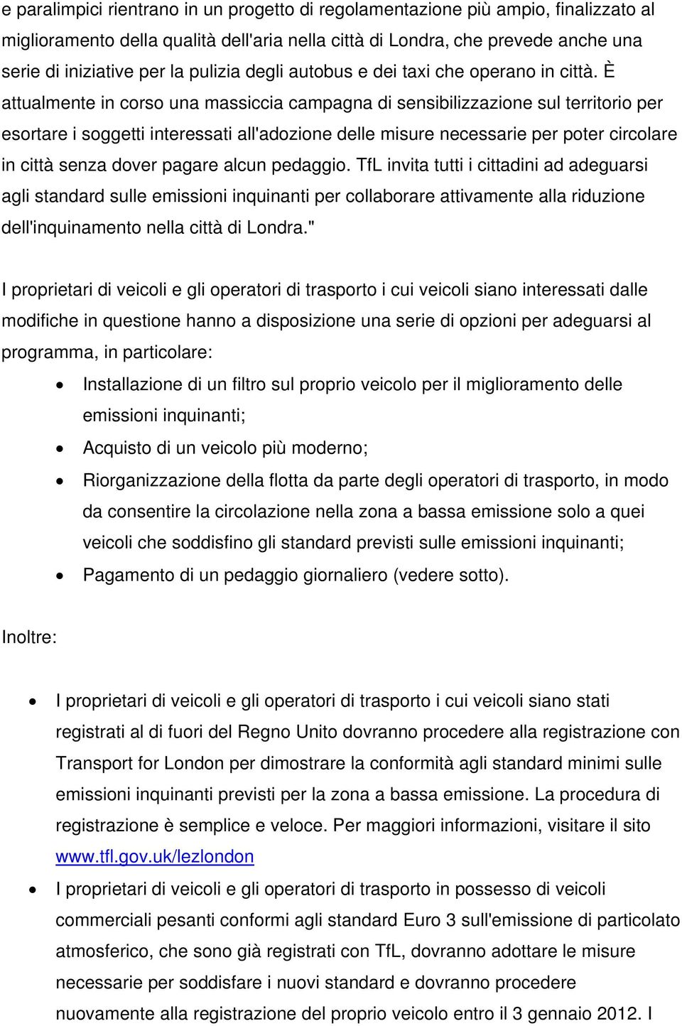 È attualmente in corso una massiccia campagna di sensibilizzazione sul territorio per esortare i soggetti interessati all'adozione delle misure necessarie per poter circolare in città senza dover