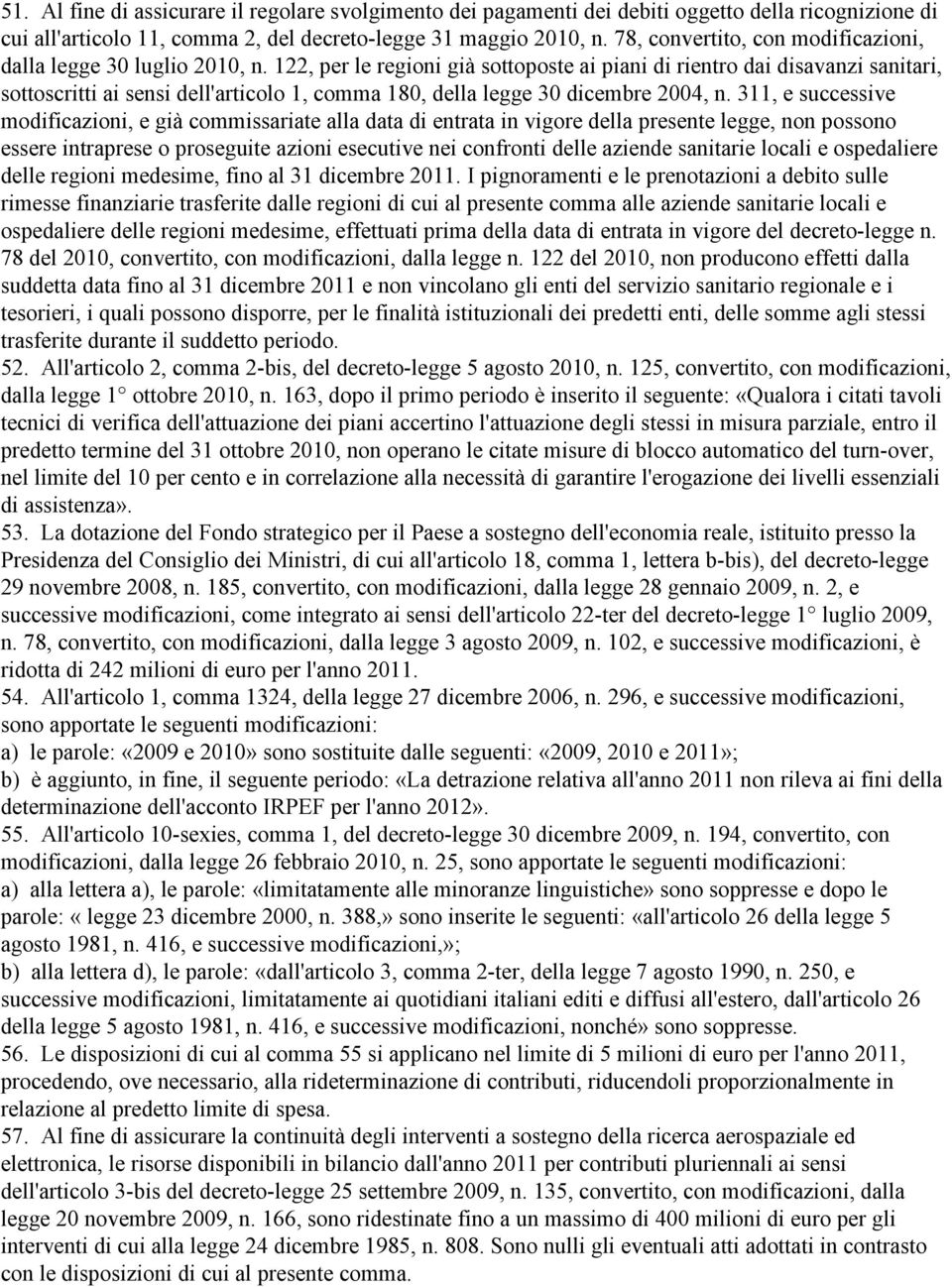 122, per le regioni già sottoposte ai piani di rientro dai disavanzi sanitari, sottoscritti ai sensi dell'articolo 1, comma 180, della legge 30 dicembre 2004, n.