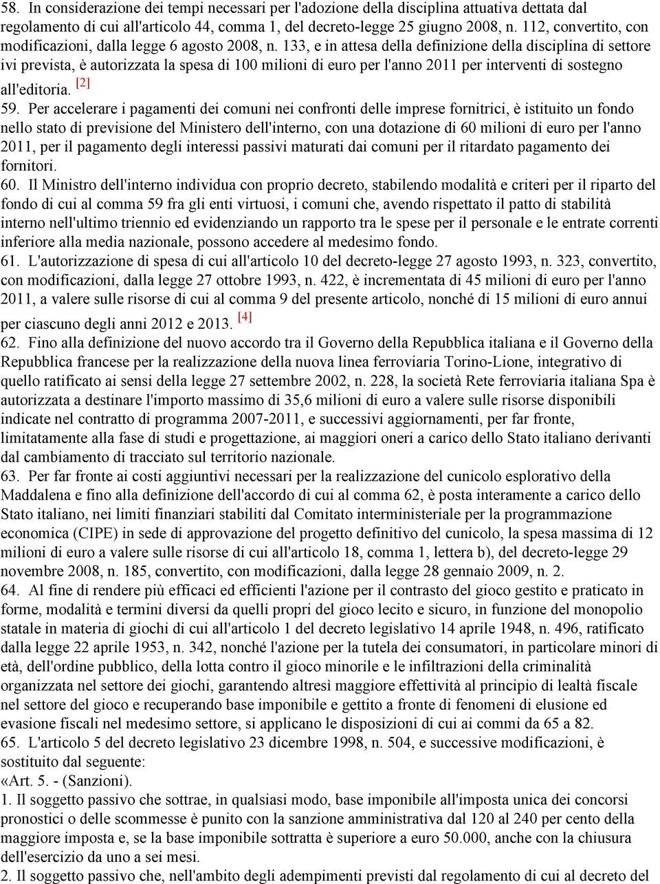 133, e in attesa della definizione della disciplina di settore ivi prevista, è autorizzata la spesa di 100 milioni di euro per l'anno 2011 per interventi di sostegno all'editoria. [2] 59.