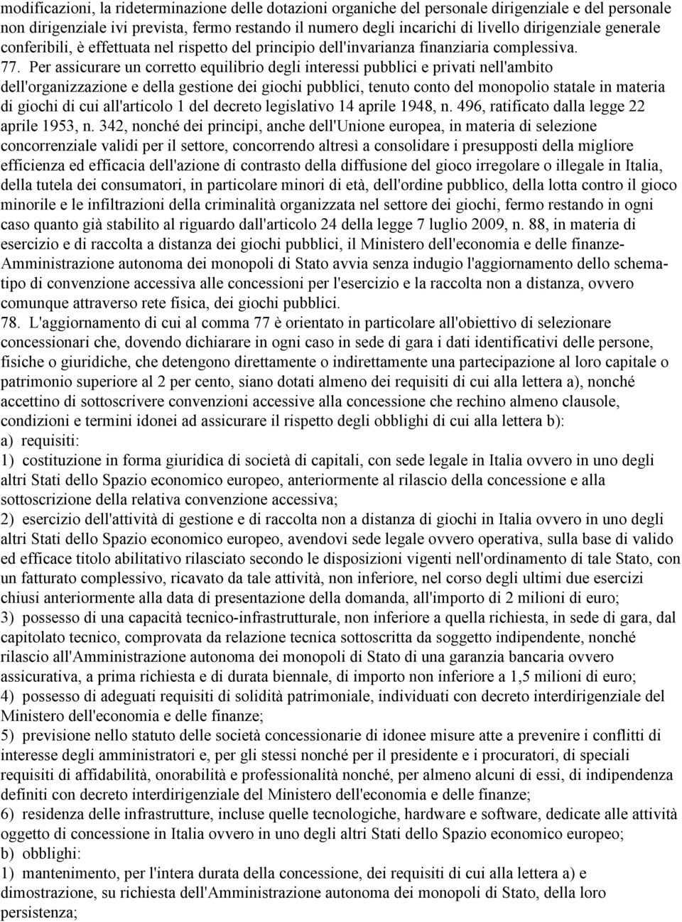 Per assicurare un corretto equilibrio degli interessi pubblici e privati nell'ambito dell'organizzazione e della gestione dei giochi pubblici, tenuto conto del monopolio statale in materia di giochi