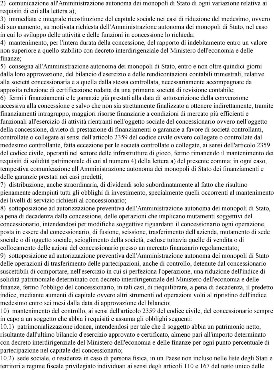 concessione lo richieda; 4) mantenimento, per l'intera durata della concessione, del rapporto di indebitamento entro un valore non superiore a quello stabilito con decreto interdirigenziale del