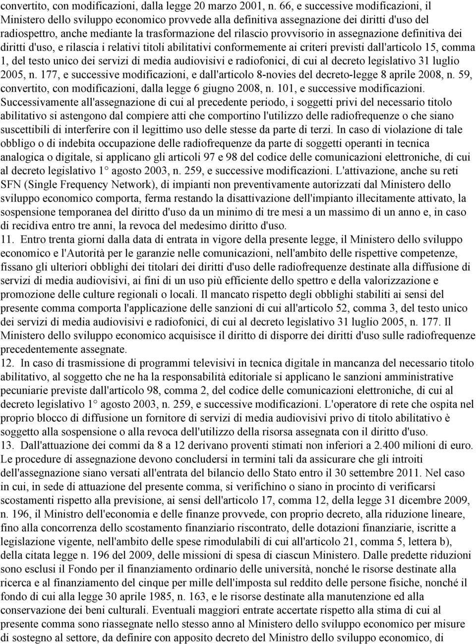 provvisorio in assegnazione definitiva dei diritti d'uso, e rilascia i relativi titoli abilitativi conformemente ai criteri previsti dall'articolo 15, comma 1, del testo unico dei servizi di media