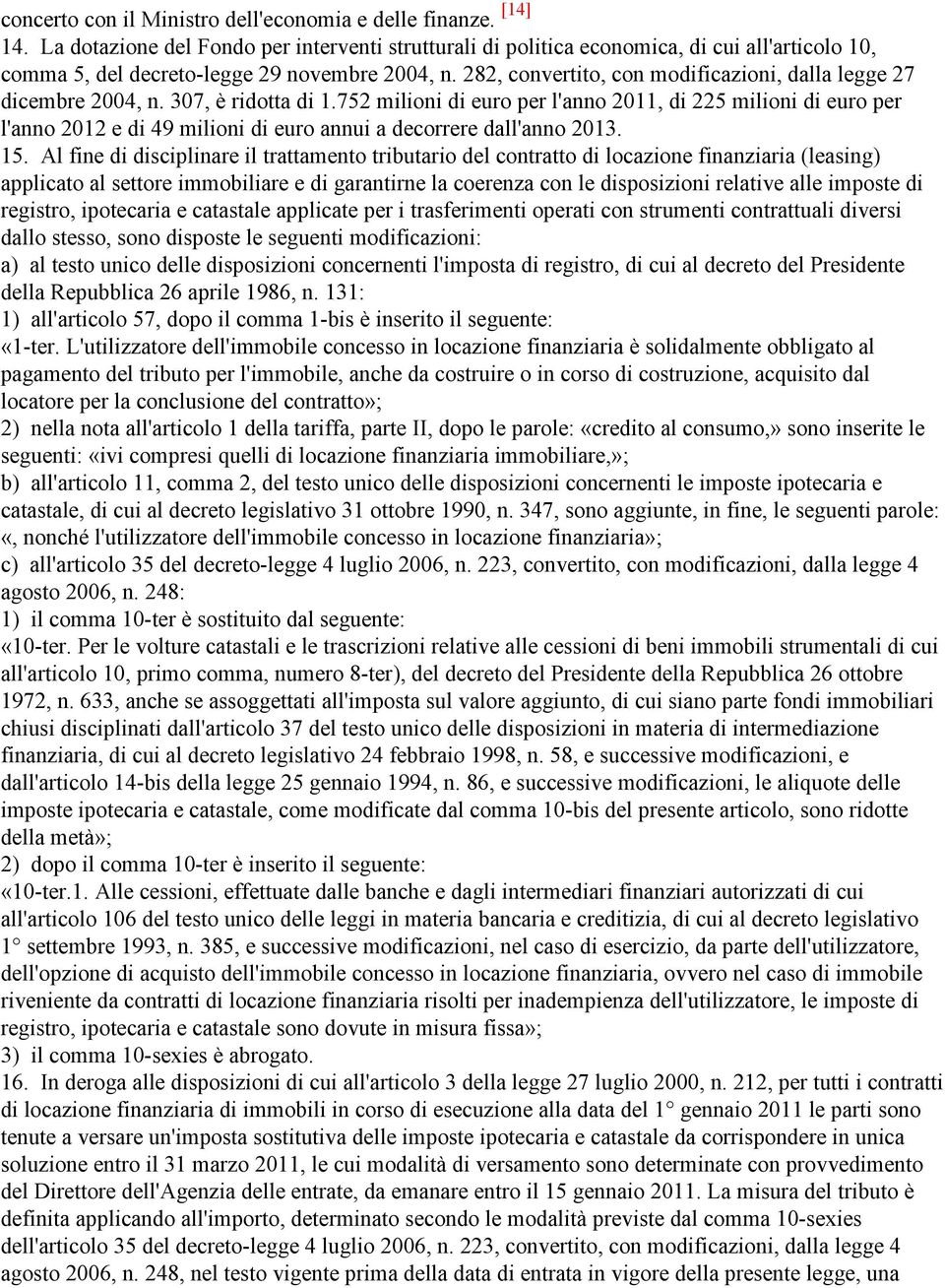 282, convertito, con modificazioni, dalla legge 27 dicembre 2004, n. 307, è ridotta di 1.