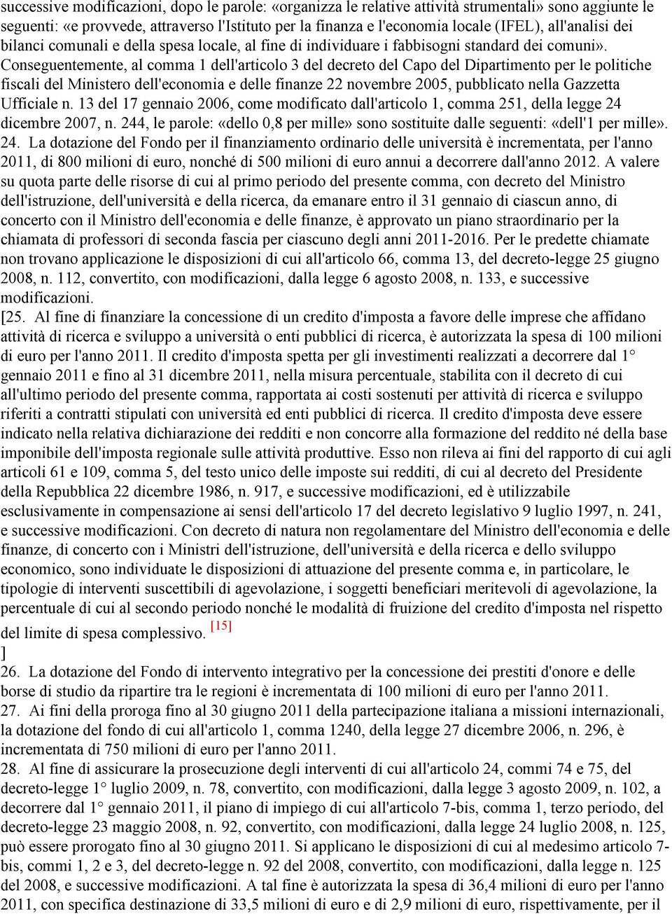 Conseguentemente, al comma 1 dell'articolo 3 del decreto del Capo del Dipartimento per le politiche fiscali del Ministero dell'economia e delle finanze 22 novembre 2005, pubblicato nella Gazzetta