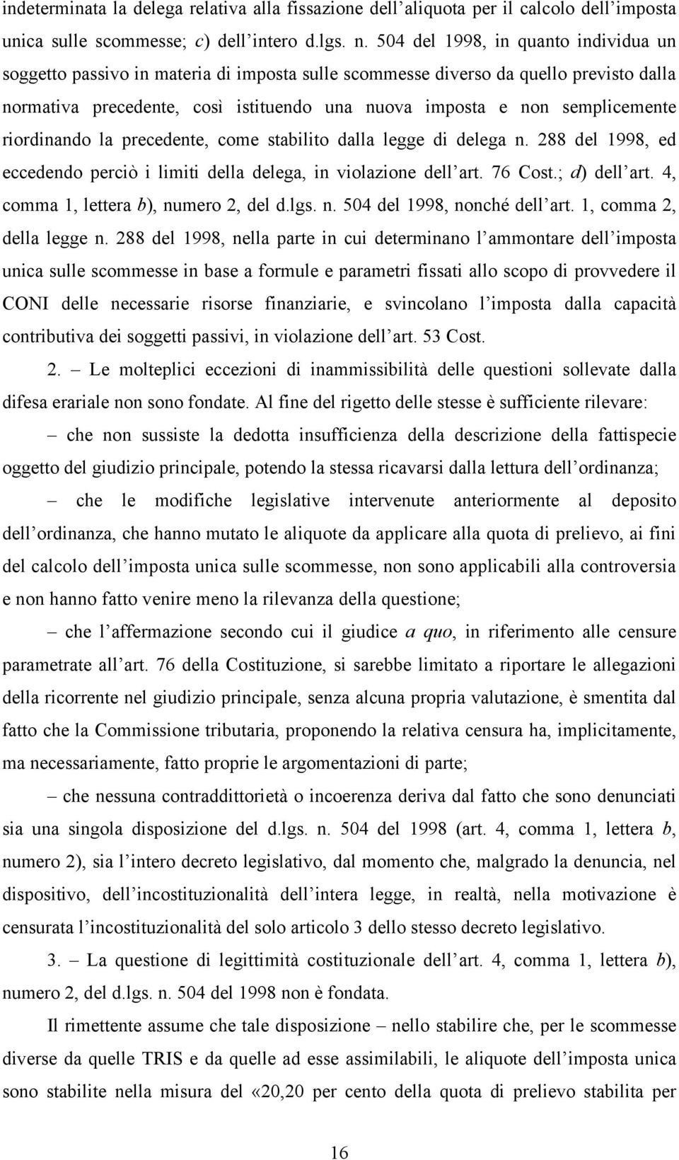 semplicemente riordinando la precedente, come stabilito dalla legge di delega n. 288 del 1998, ed eccedendo perciò i limiti della delega, in violazione dell art. 76 Cost.; d) dell art.