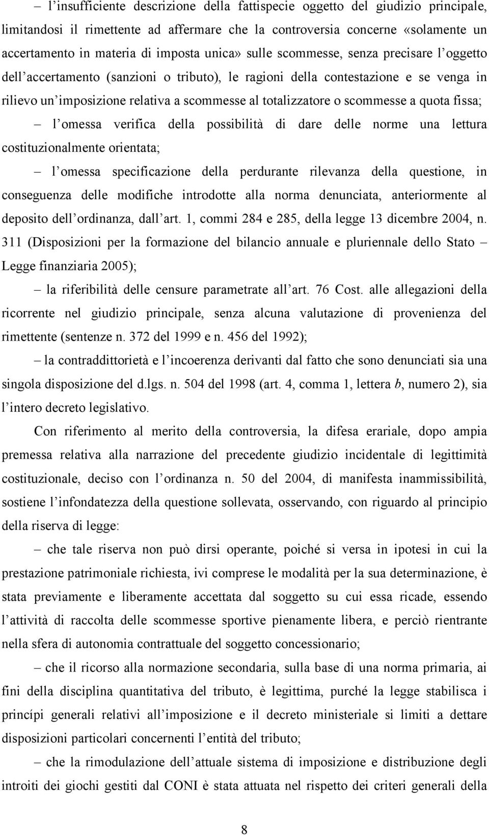 scommesse a quota fissa; l omessa verifica della possibilità di dare delle norme una lettura costituzionalmente orientata; l omessa specificazione della perdurante rilevanza della questione, in