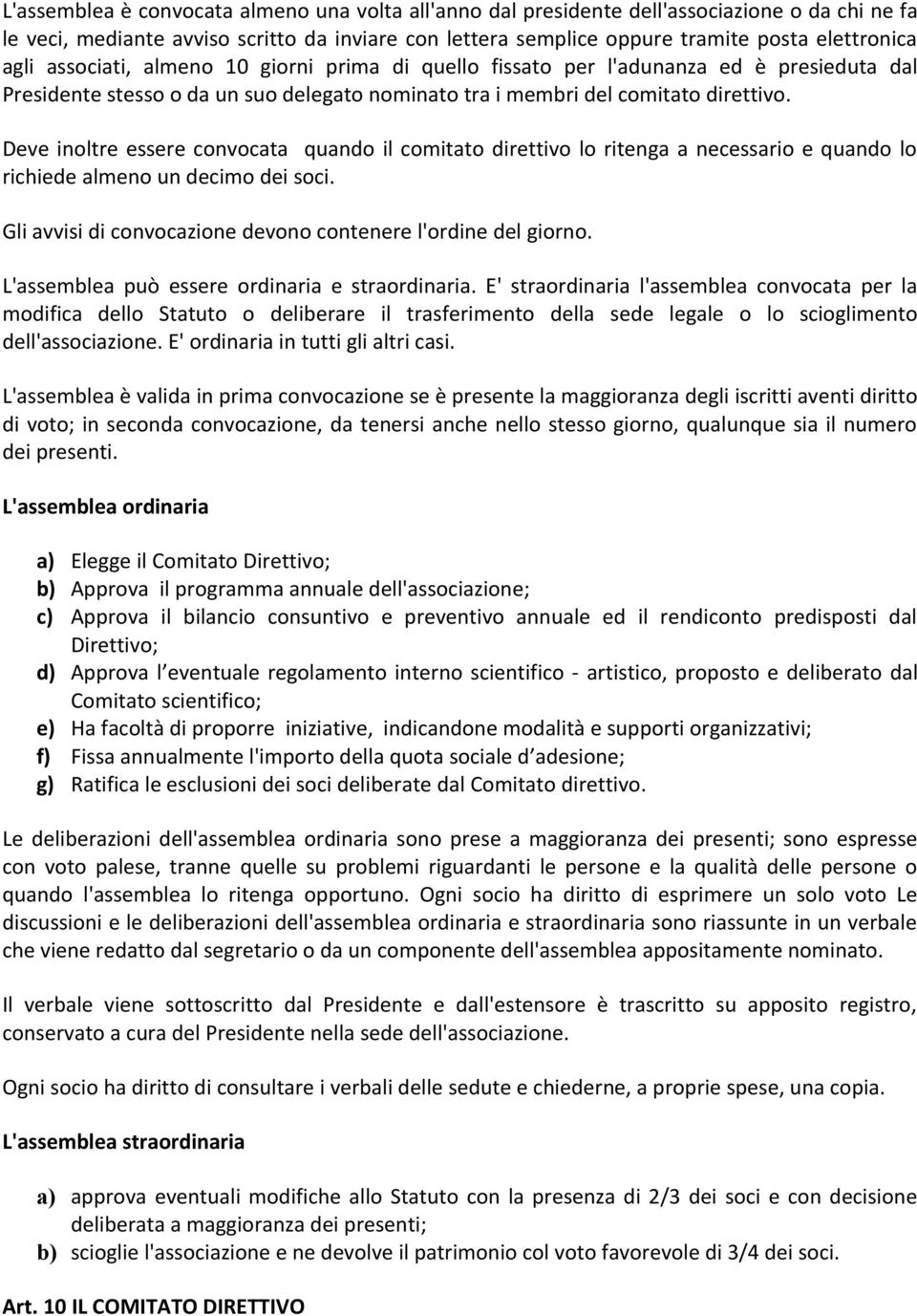 Deve inoltre essere convocata quando il comitato direttivo lo ritenga a necessario e quando lo richiede almeno un decimo dei soci. Gli avvisi di convocazione devono contenere l'ordine del giorno.