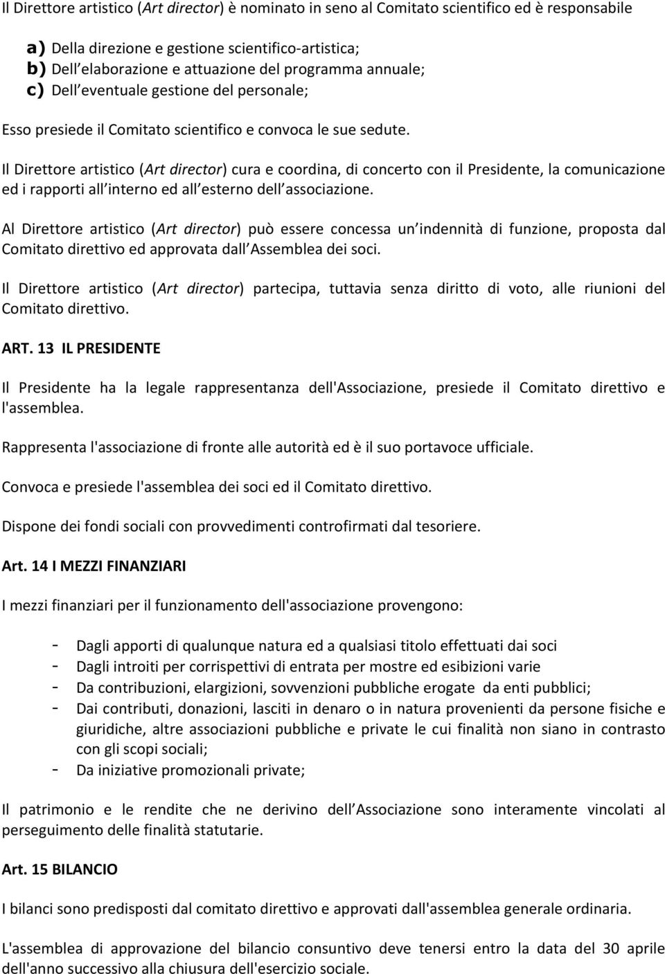 Il Direttore artistico (Art director) cura e coordina, di concerto con il Presidente, la comunicazione ed i rapporti all interno ed all esterno dell associazione.