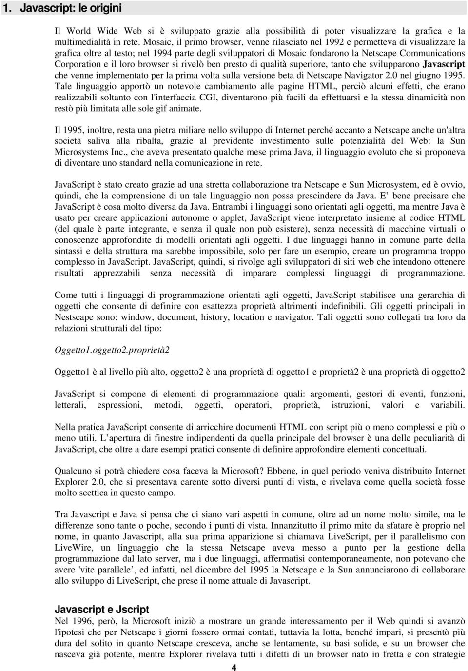 prm vl sull vrsn b d Nscp Nvgr 2.0 nl gugn 1995. Tl lngugg pprò un nvl cmbmn ll pgn HTML, prcò lcun ff, ch rn rlzzbl sln cn l'nrfcc CGI, dvnrn pù fcl d ffurs l sss dnmcà nn rsò pù lm ll sl gf nm.