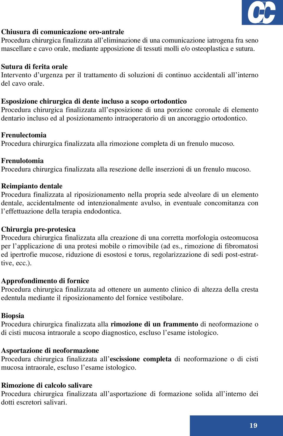 Esposizione chirurgica di dente incluso a scopo ortodontico Procedura chirurgica finalizzata all esposizione di una porzione coronale di elemento dentario incluso ed al posizionamento intraoperatorio