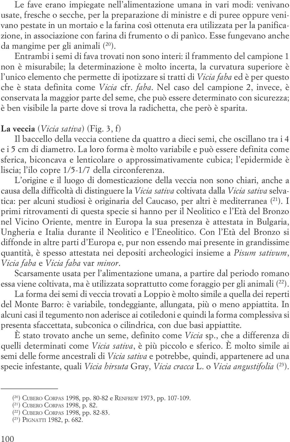 interi: il frammento del campione 1 non è misurabile; la determinazione è molto incerta, la curvatura superiore è l unico elemento che permette di ipotizzare si tratti di Vicia faba ed è per questo