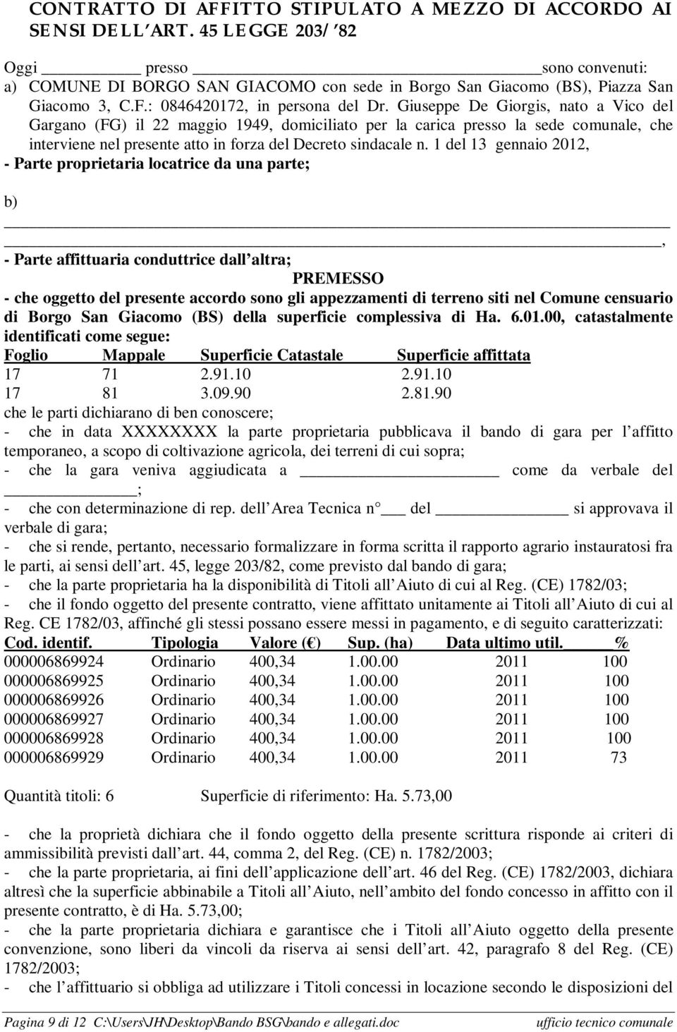 Giuseppe De Giorgis, nato a Vico del Gargano (FG) il 22 maggio 1949, domiciliato per la carica presso la sede comunale, che interviene nel presente atto in forza del Decreto sindacale n.