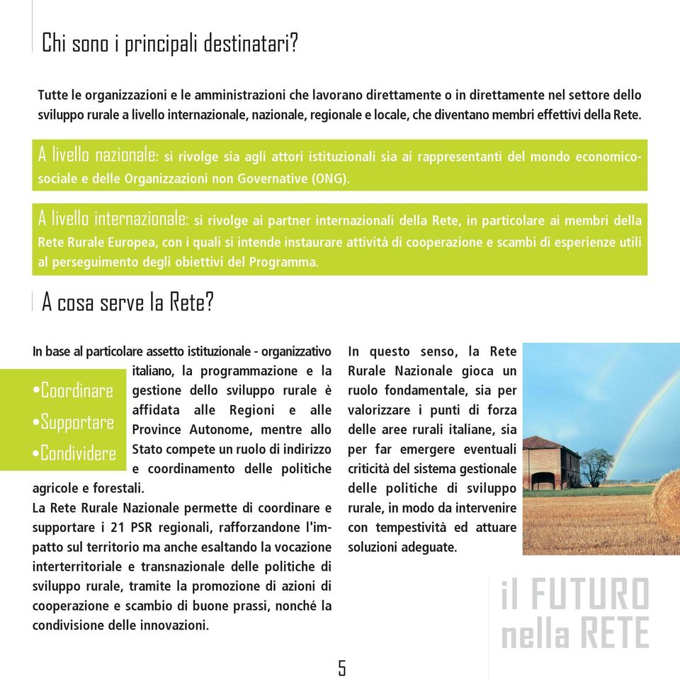 membri effettivi della Rete. A livello nazionale: si rivolge sia agli attori istituzionali sia ai rappresentanti del mondo economicosociale e delle Organizzazioni non Governative (ONG).