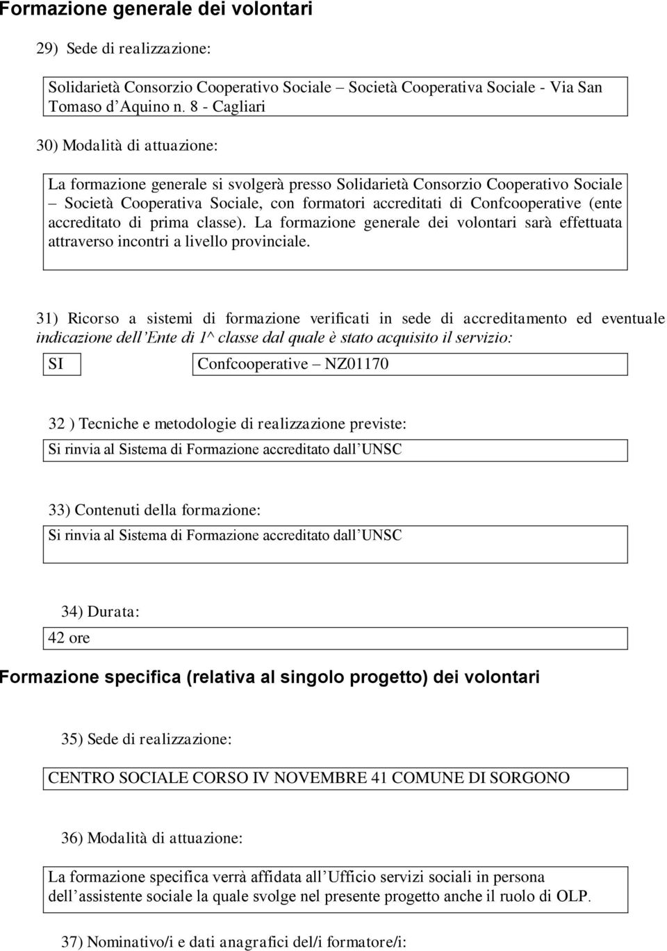 (ente accreditato di prima classe). La formazione generale dei volontari sarà effettuata attraverso incontri a livello provinciale.