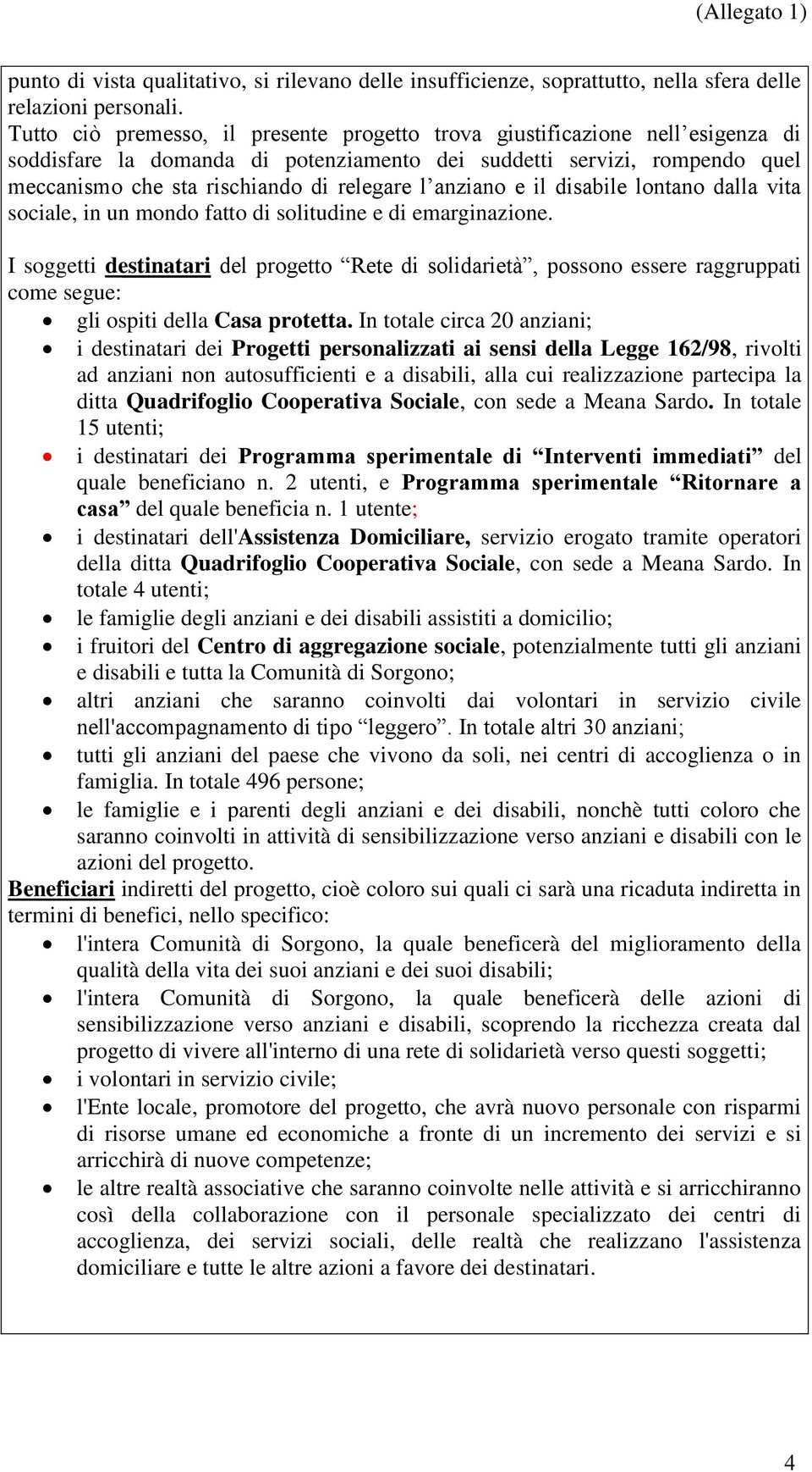 anziano e il disabile lontano dalla vita sociale, in un mondo fatto di solitudine e di emarginazione.