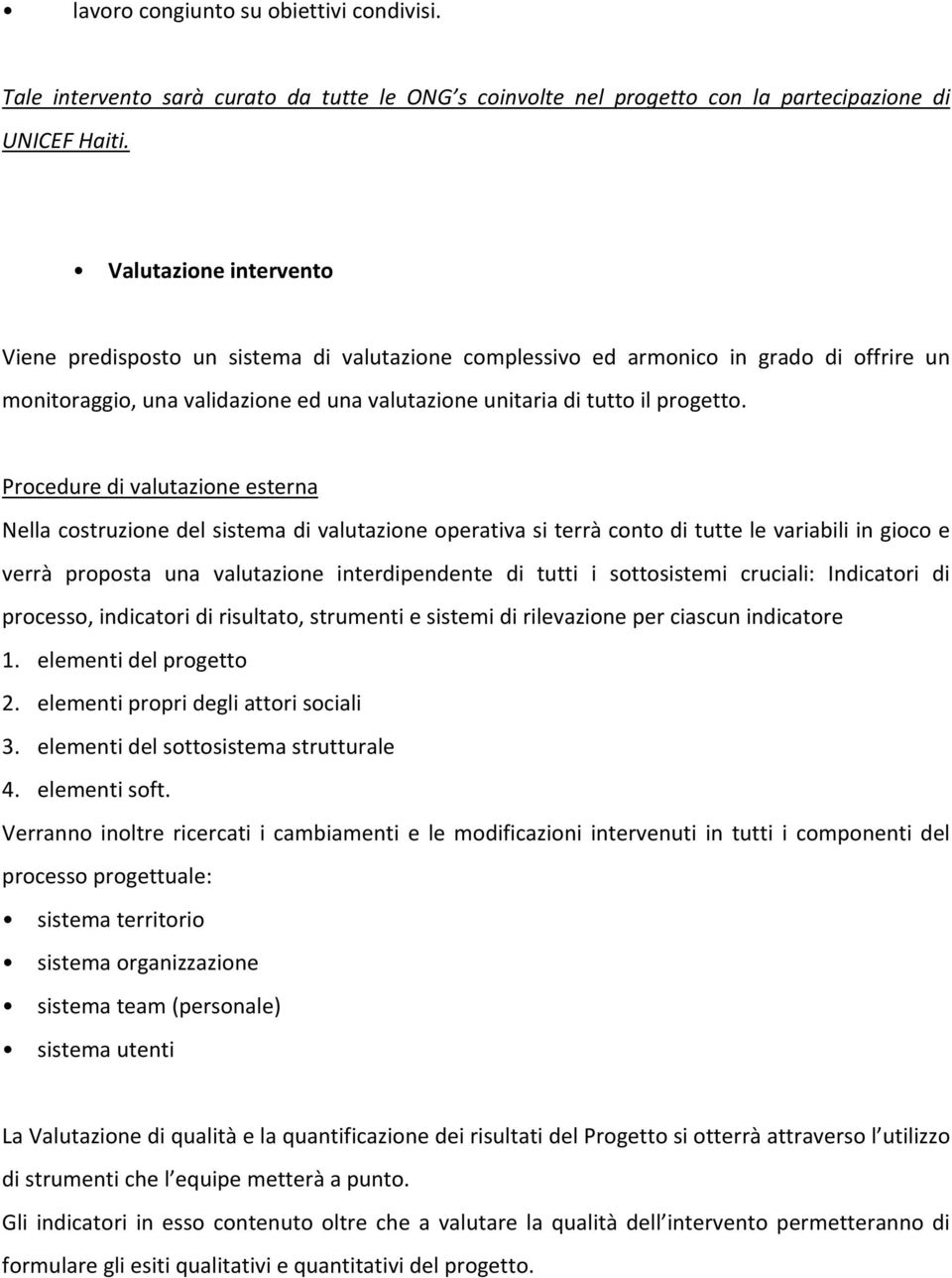 Procedure di valutazione esterna Nella costruzione del sistema di valutazione operativa si terrà conto di tutte le variabili in gioco e verrà proposta una valutazione interdipendente di tutti i