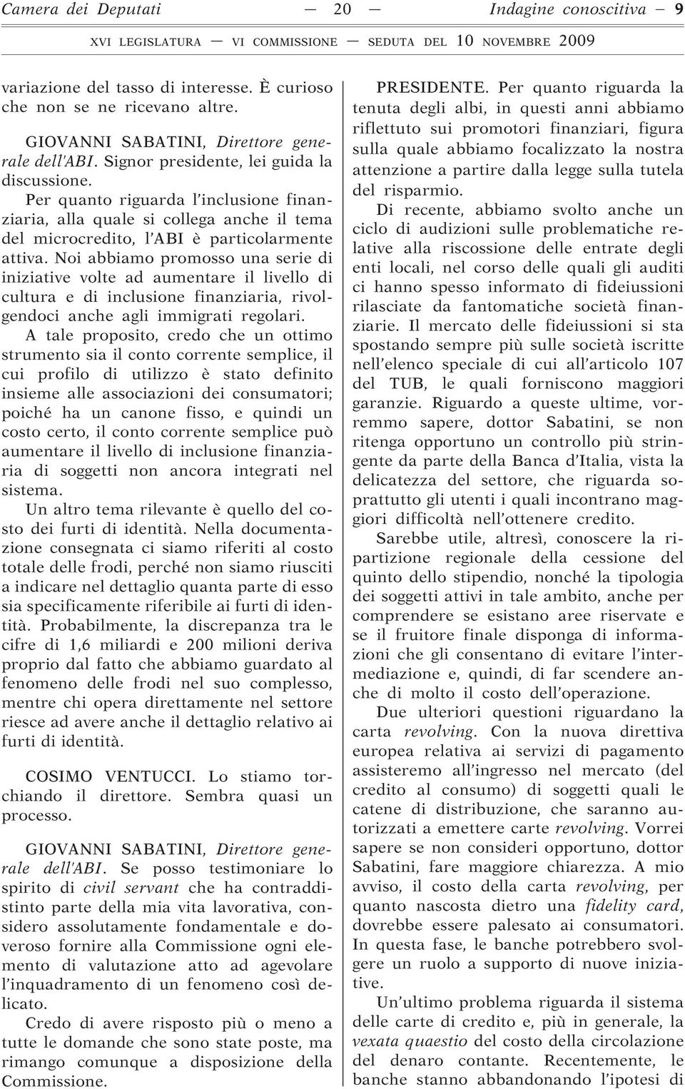 Per quanto riguarda l inclusione finanziaria, alla quale si collega anche il tema del microcredito, l ABI è particolarmente attiva.