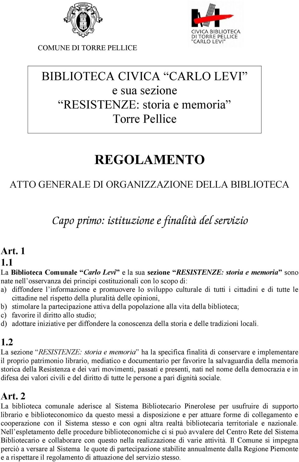 1 La Biblioteca Comunale Carlo Levi e la sua sezione RESISTENZE: storia e memoria sono nate nell osservanza dei principi costituzionali con lo scopo di: a) diffondere l informazione e promuovere lo