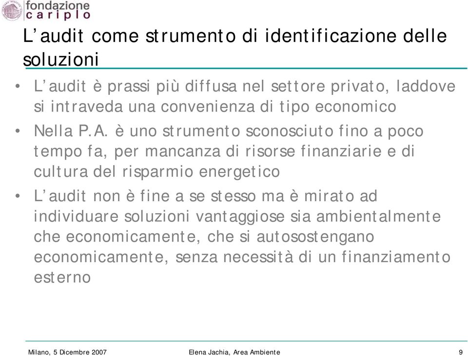 è uno strumento sconosciuto fino a poco tempo fa, per mancanza di risorse finanziarie e di cultura del risparmio energetico