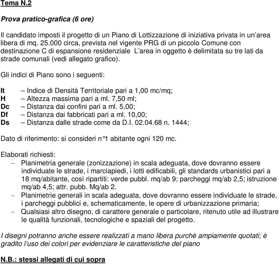 Gli indici di Piano sono i seguenti: It Indice di Densità Territoriale pari a 1,00 mc/mq; H Altezza massima pari a ml. 7,50 ml; Dc Distanza dai confini pari a ml.