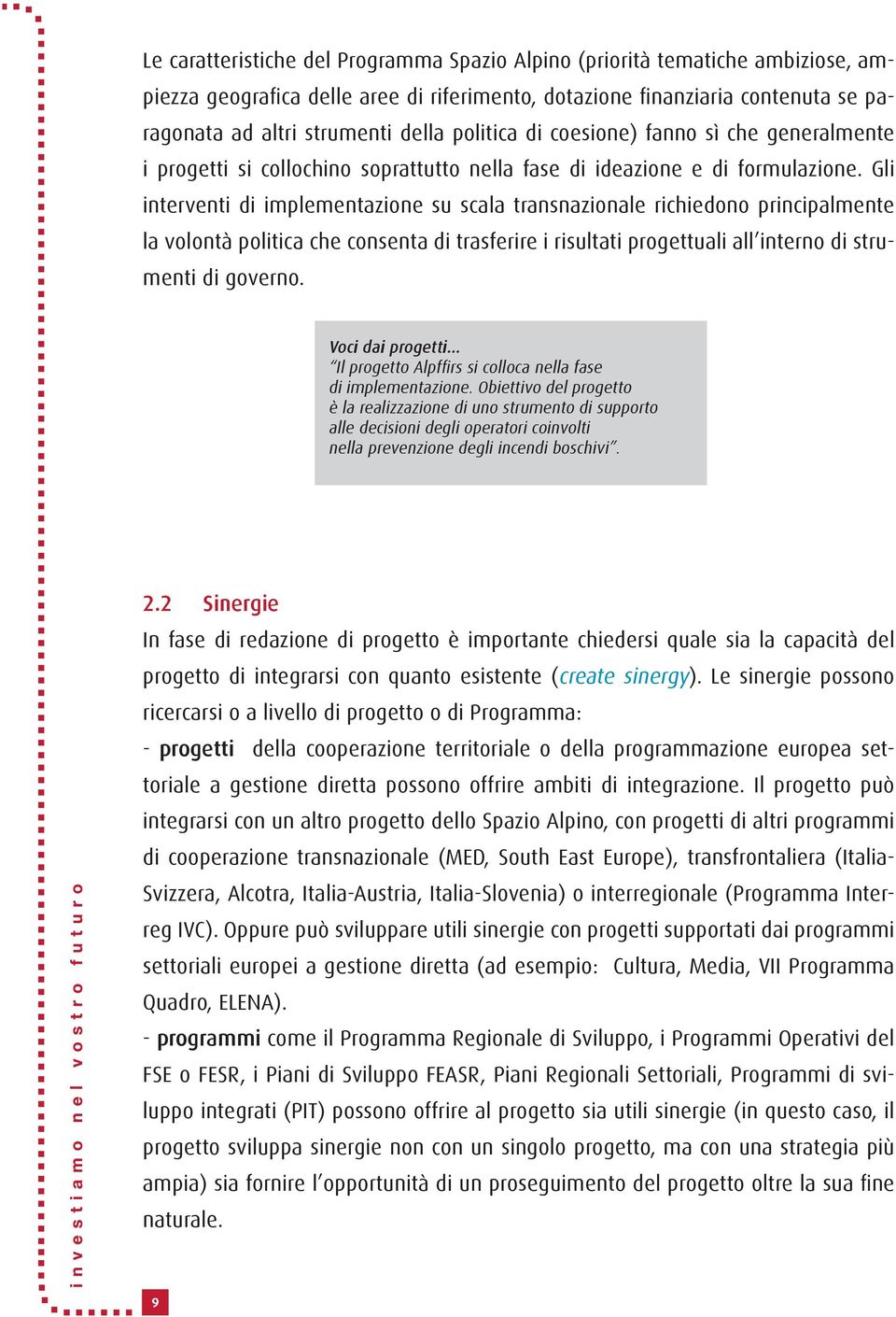 Gli interventi di implementazione su scala transnazionale richiedono principalmente la volontà politica che consenta di trasferire i risultati progettuali all interno di strumenti di governo.