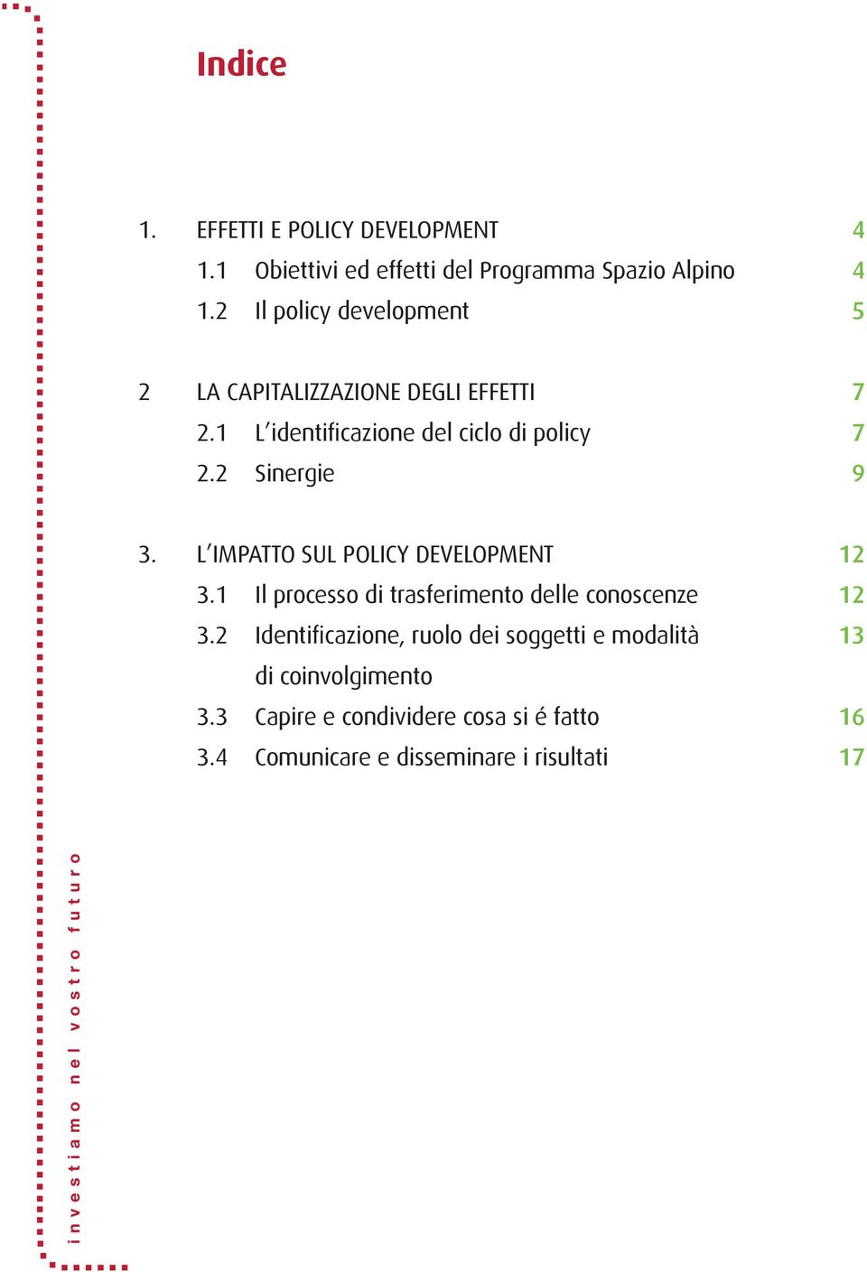 2 Sinergie 7 7 9 3. L IMPATTO SUL POLICY DEVELOPMENT 3.1 Il processo di trasferimento delle conoscenze 3.