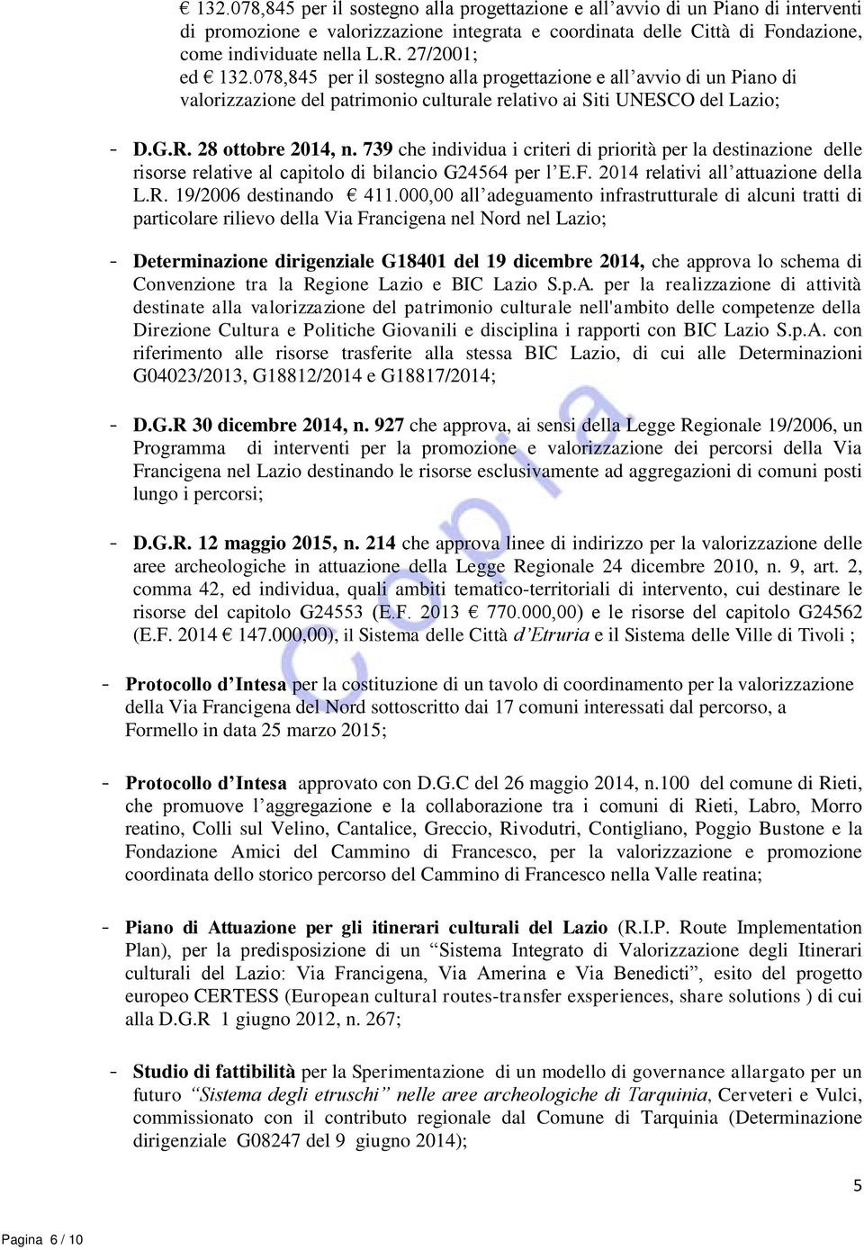 739 che individua i criteri di priorità per la destinazione delle risorse relative al capitolo di bilancio G24564 per l E.F. 2014 relativi all attuazione della L.R. 19/2006 destinando 411.