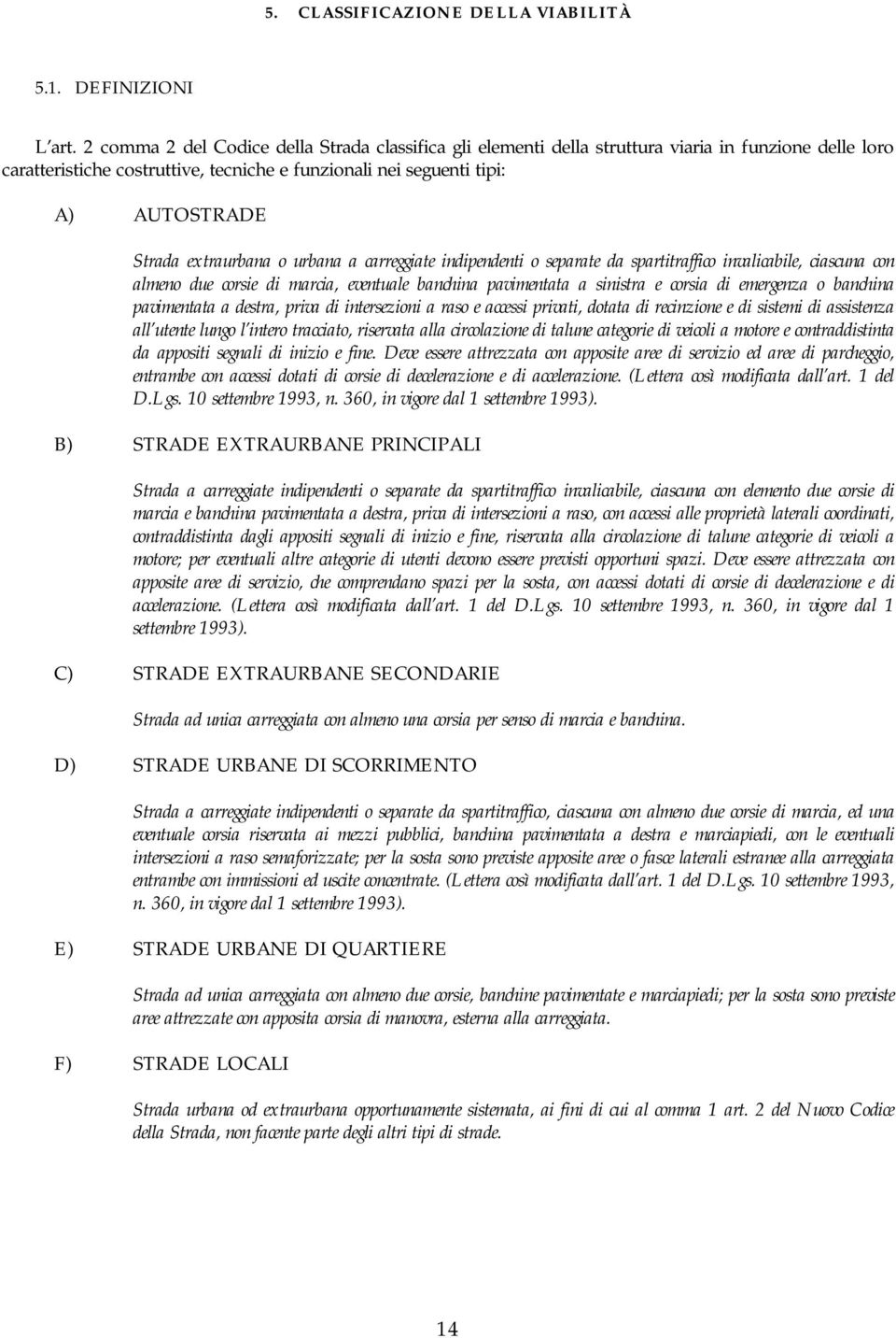 extraurbana o urbana a carreggiate indipendenti o separate da spartitraffico invalicabile, ciascuna con almeno due corsie di marcia, eventuale banchina pavimentata a sinistra e corsia di emergenza o