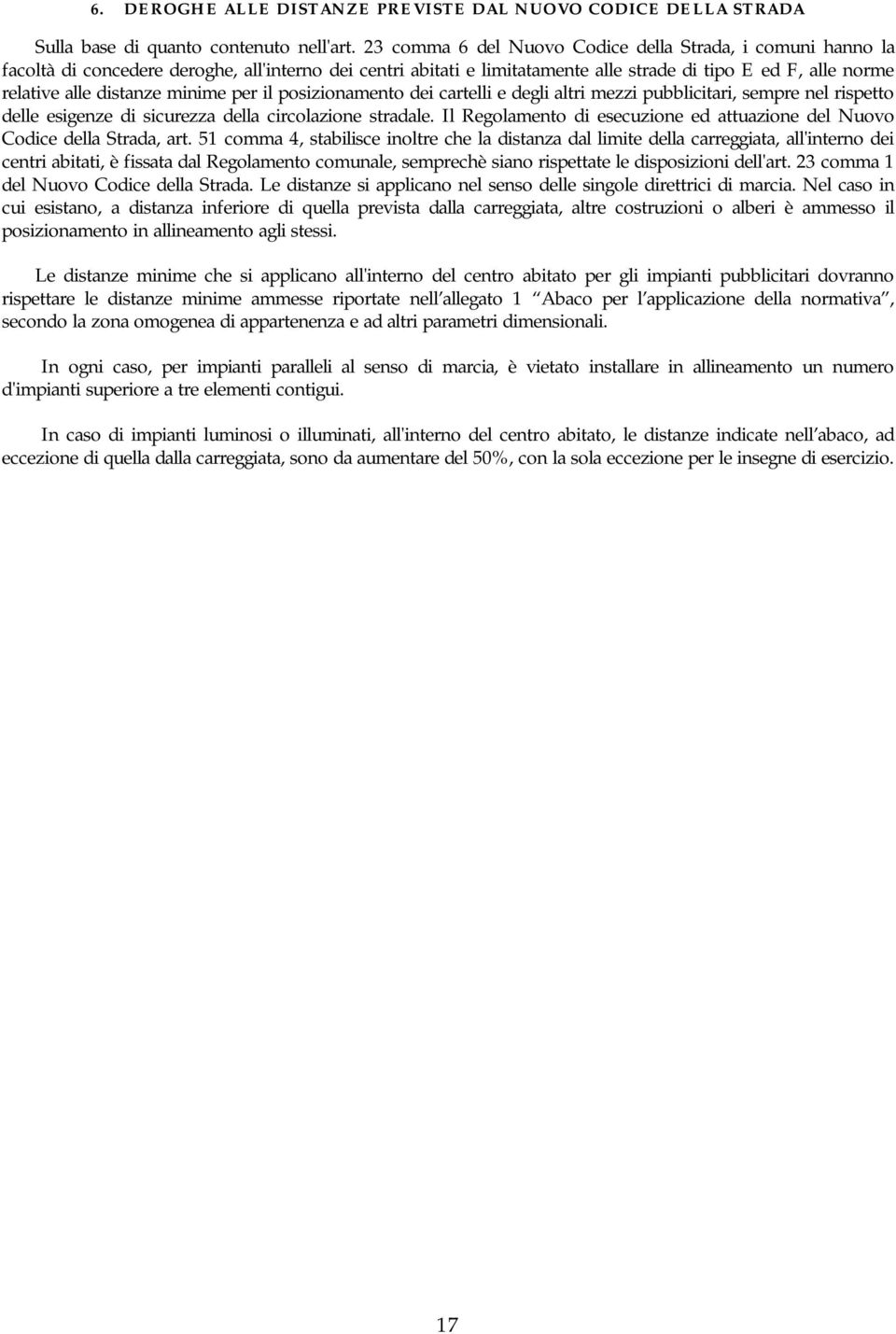 minime per il posizionamento dei cartelli e degli altri mezzi pubblicitari, sempre nel rispetto delle esigenze di sicurezza della circolazione stradale.